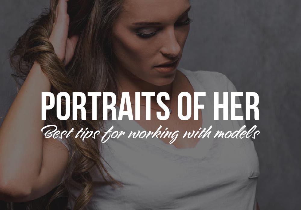Portraits of her: Best tips for working with models