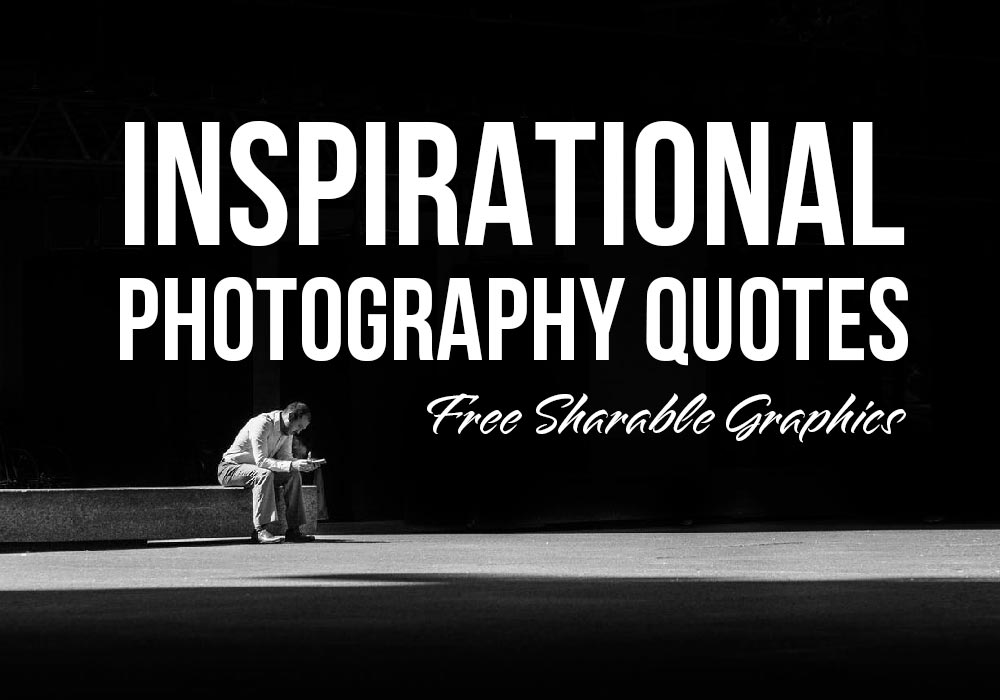 Best Inspirational Photography Quotes and Shareable Social Graphics